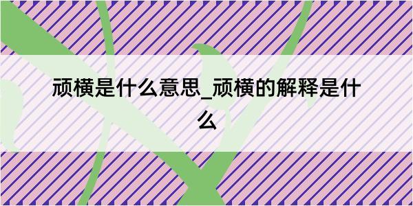 顽横是什么意思_顽横的解释是什么