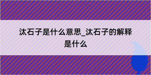 汰石子是什么意思_汰石子的解释是什么