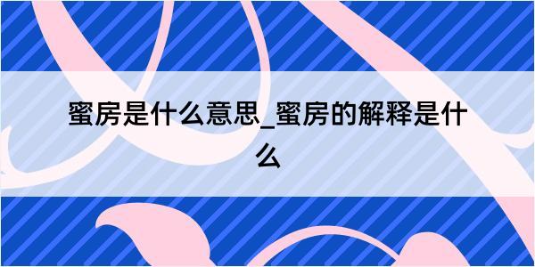 蜜房是什么意思_蜜房的解释是什么