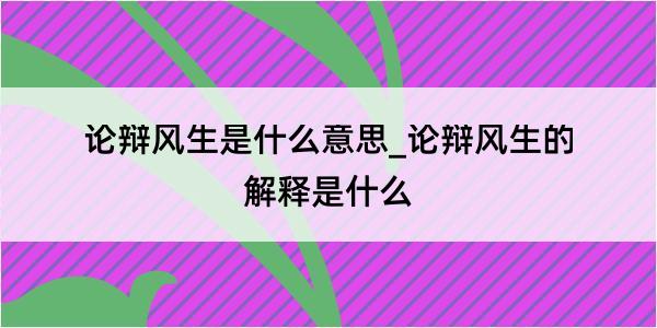 论辩风生是什么意思_论辩风生的解释是什么