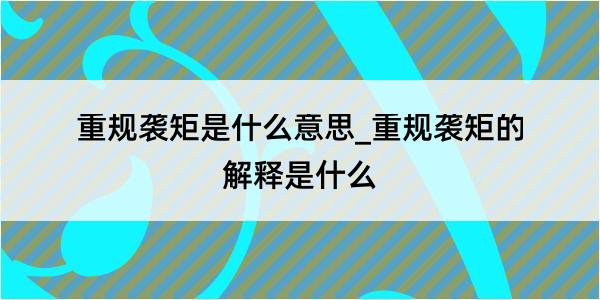 重规袭矩是什么意思_重规袭矩的解释是什么