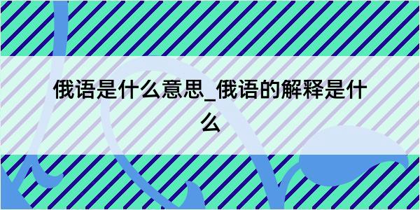 俄语是什么意思_俄语的解释是什么