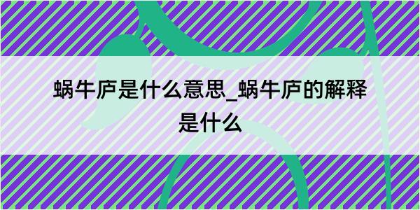 蜗牛庐是什么意思_蜗牛庐的解释是什么