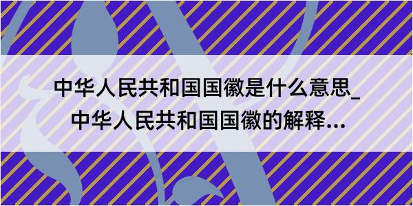 中华人民共和国国徽是什么意思_中华人民共和国国徽的解释是什么