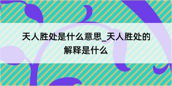 天人胜处是什么意思_天人胜处的解释是什么