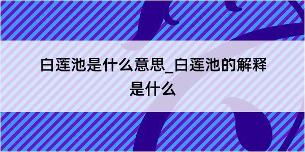 白莲池是什么意思_白莲池的解释是什么