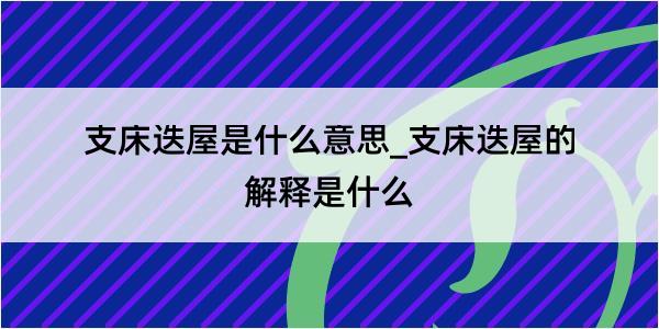 支床迭屋是什么意思_支床迭屋的解释是什么