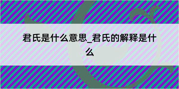 君氏是什么意思_君氏的解释是什么