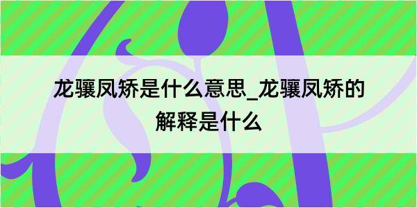 龙骧凤矫是什么意思_龙骧凤矫的解释是什么