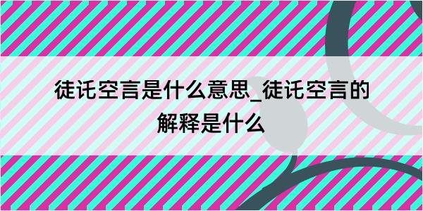 徒讬空言是什么意思_徒讬空言的解释是什么