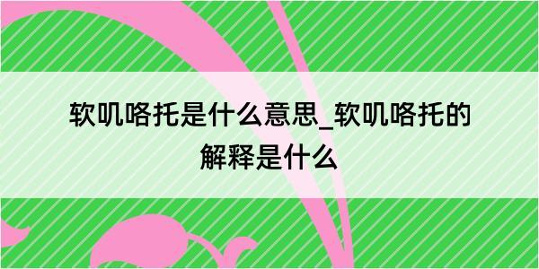 软叽咯托是什么意思_软叽咯托的解释是什么