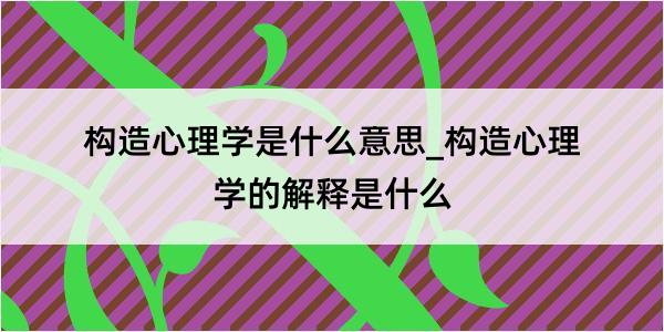 构造心理学是什么意思_构造心理学的解释是什么