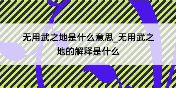 无用武之地是什么意思_无用武之地的解释是什么