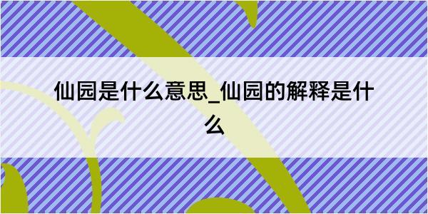 仙园是什么意思_仙园的解释是什么