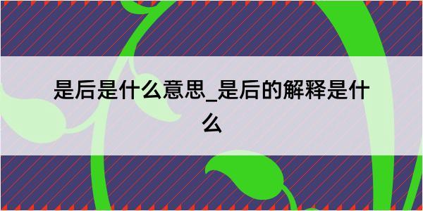 是后是什么意思_是后的解释是什么