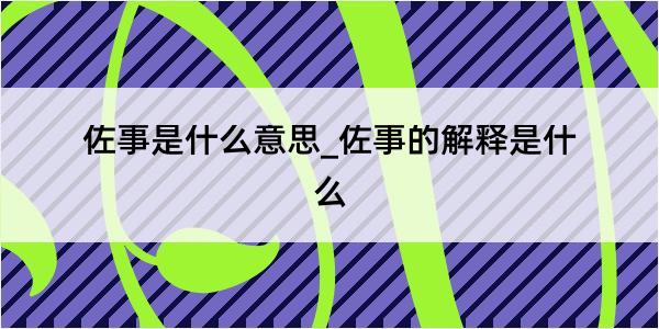 佐事是什么意思_佐事的解释是什么