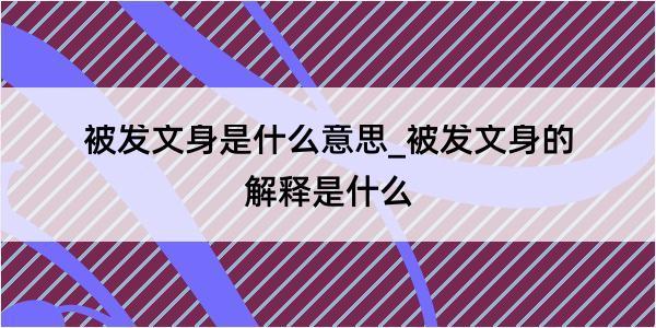 被发文身是什么意思_被发文身的解释是什么