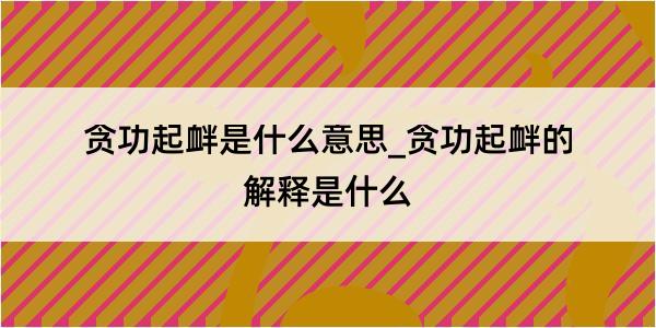 贪功起衅是什么意思_贪功起衅的解释是什么