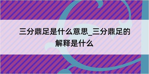 三分鼎足是什么意思_三分鼎足的解释是什么