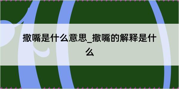 撒嘴是什么意思_撒嘴的解释是什么