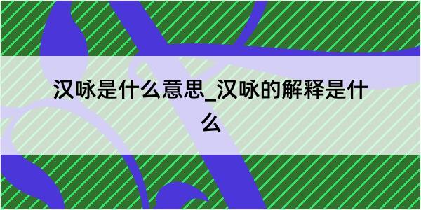 汉咏是什么意思_汉咏的解释是什么