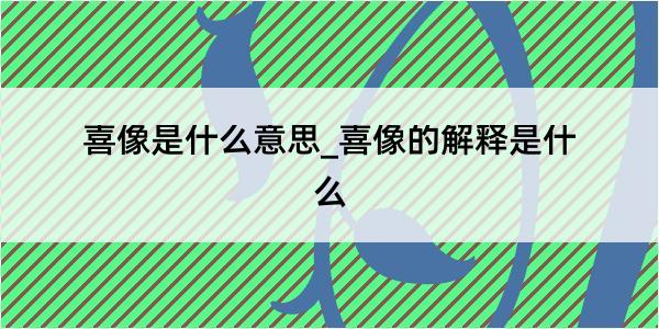 喜像是什么意思_喜像的解释是什么