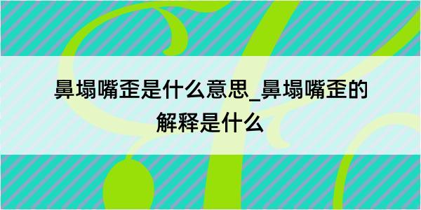 鼻塌嘴歪是什么意思_鼻塌嘴歪的解释是什么