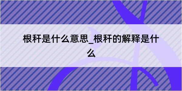 根秆是什么意思_根秆的解释是什么