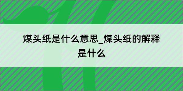 煤头纸是什么意思_煤头纸的解释是什么