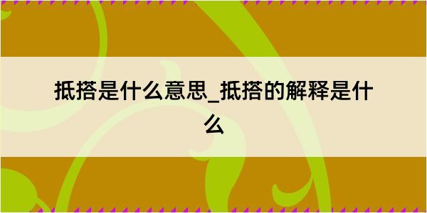 抵搭是什么意思_抵搭的解释是什么