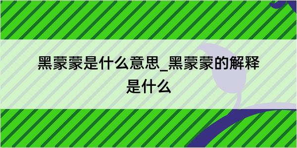 黑蒙蒙是什么意思_黑蒙蒙的解释是什么