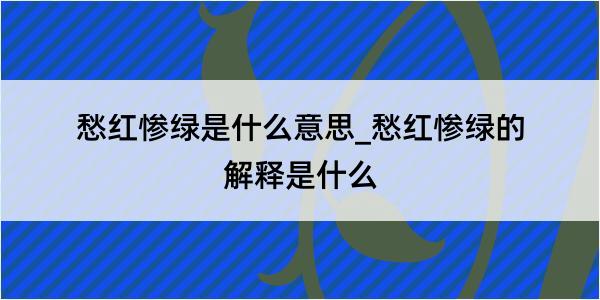 愁红惨绿是什么意思_愁红惨绿的解释是什么