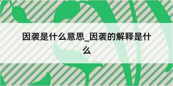 因袭是什么意思_因袭的解释是什么