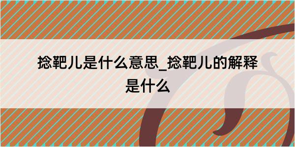 捻靶儿是什么意思_捻靶儿的解释是什么