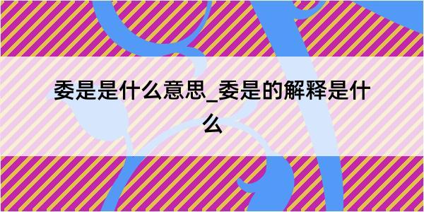 委是是什么意思_委是的解释是什么