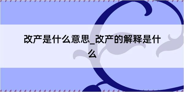 改产是什么意思_改产的解释是什么