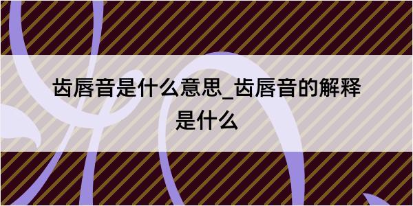 齿唇音是什么意思_齿唇音的解释是什么