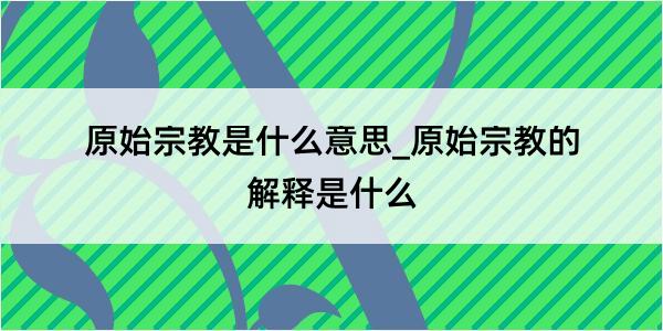 原始宗教是什么意思_原始宗教的解释是什么