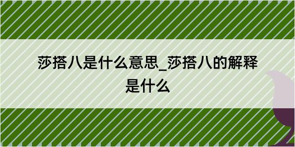 莎搭八是什么意思_莎搭八的解释是什么