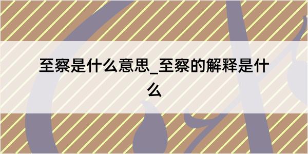 至察是什么意思_至察的解释是什么