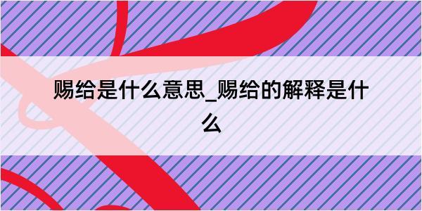 赐给是什么意思_赐给的解释是什么