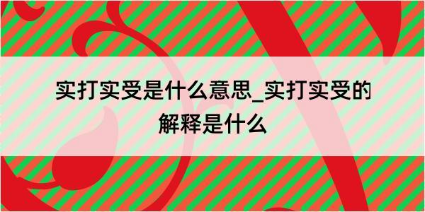 实打实受是什么意思_实打实受的解释是什么