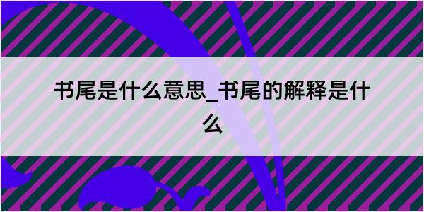 书尾是什么意思_书尾的解释是什么