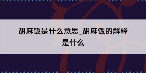 胡麻饭是什么意思_胡麻饭的解释是什么