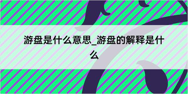 游盘是什么意思_游盘的解释是什么