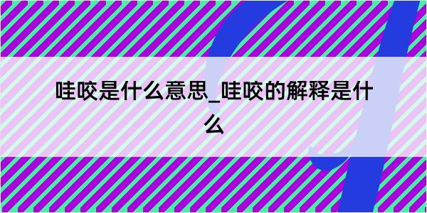 哇咬是什么意思_哇咬的解释是什么