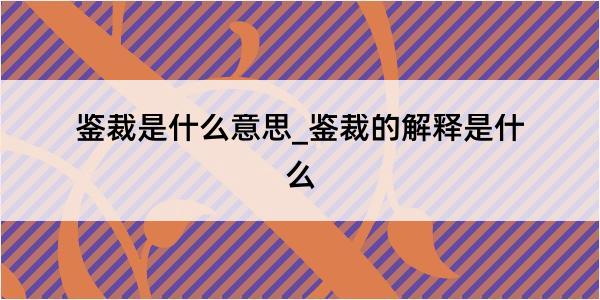 鉴裁是什么意思_鉴裁的解释是什么