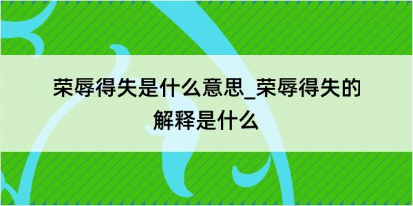 荣辱得失是什么意思_荣辱得失的解释是什么