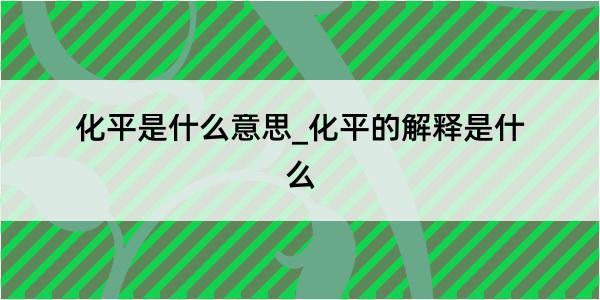 化平是什么意思_化平的解释是什么