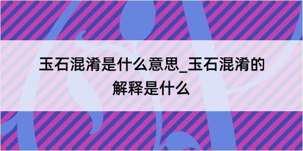 玉石混淆是什么意思_玉石混淆的解释是什么